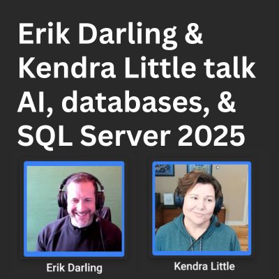 Erik Darling and Kendra Little Talk AI, Databases, and SQL Server 2025